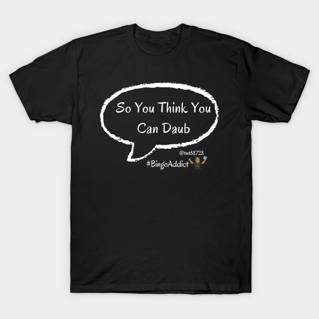 So You Think You Can Daub Bingo Tee T-Shirt by Confessions Of A Bingo Addict